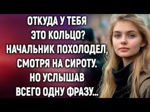 Видео: Откуда у тебя это кольцо? Начальник похолодел, смотря на сироту. Но услышав всего одну фразу…