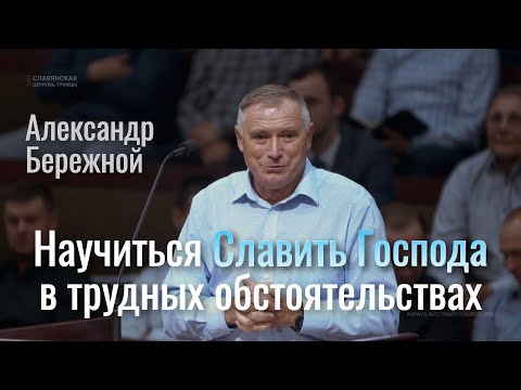 Видео: Научиться Славить Господа в трудных обстоятельствах | Александр Бережной | Проповедь 12.08.2021