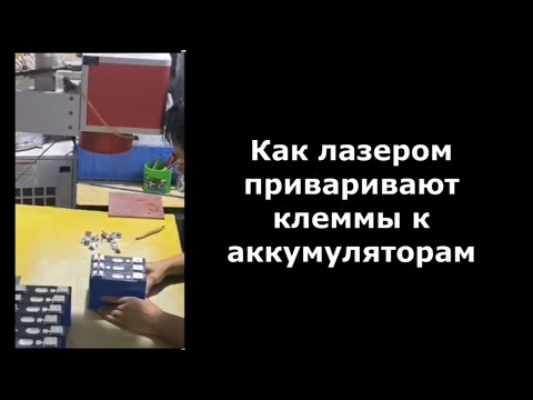 Видео: Как лазером приваривают клеммы к аккумуляторам