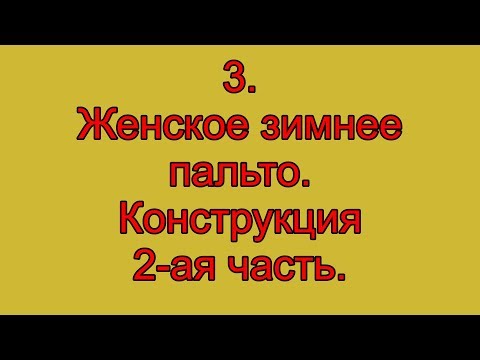 Видео: 3.  Женское зимнее пальто.  Конструкция  2 ая часть.