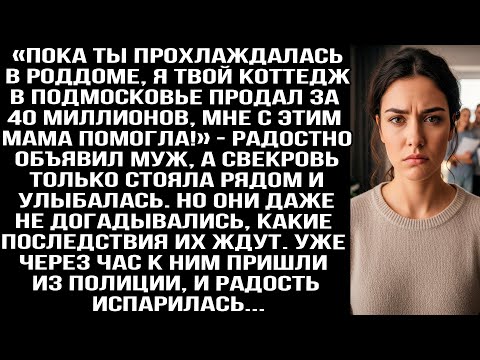 Видео: «Пока ты прохлаждалась в роддоме, я твой коттедж в Подмосковье продал за 40 миллионов» — объявил муж