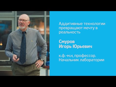Видео: Аддитивные технологии превращают мечту в реальность  | И.С. Смуров | Рождественские лекции 2015