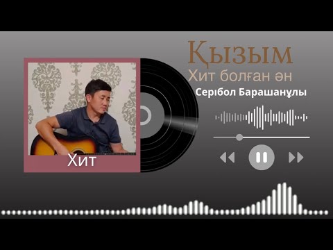 Видео: Бұл әнді тыңдай бергің келеді Қызым менің Серібол Башаранұлы 