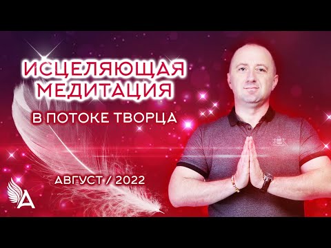 Видео: ИСЦЕЛЯЮЩАЯ МЕДИТАЦИЯ в потоке ТВОРЦА (Август 2022) − Михаил Агеев