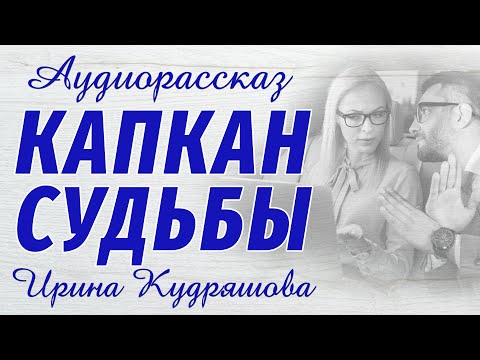 Видео: КАПКАН СУДЬБЫ. Новый интересный рассказ. Ирина Кудряшова