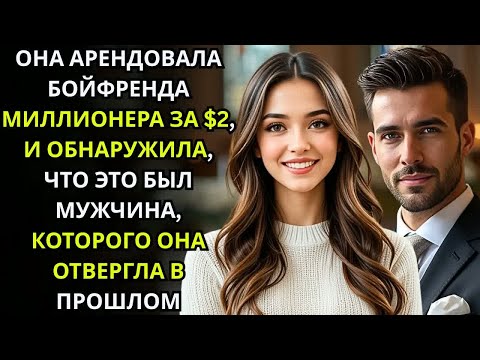 Видео: Она арендовала БОЙФРЕНДА МИЛЛИОНЕРА за $2 и узнала, что это был мужчина, которого она ОТВЕРГЛА
