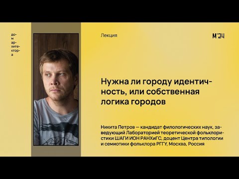 Видео: Никита Петров «Нужна ли городу идентичность, или собственная логика городов»