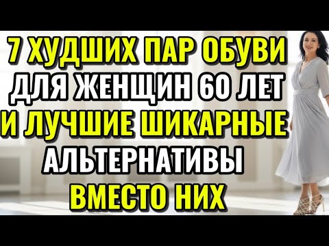 Видео: 7 ХУДШИХ ПАР ОБУВИ ДЛЯ ЖЕНЩИН 60 ЛЕТ И ЛУЧШИЕ ШИКАРНЫЕ АЛЬТЕРНАТИВЫ ВМЕСТО НИХ