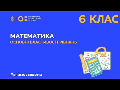 Видео: 6 клас. Математика. Основні властивості рівнянь. (Тиж.1:ПН)