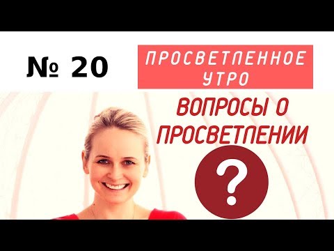 Видео: ВОПРОСЫ О ПРОСВЕТЛЕНИИ. Выпуск 20