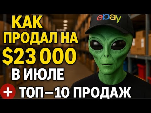 Видео: Как я продал на 23,000$ на eBay в июле + топ-10 продаж
