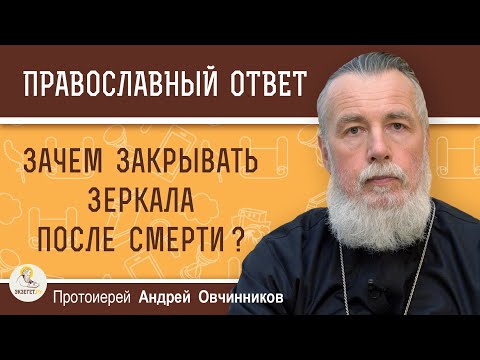 Видео: ЗАЧЕМ ЗАКРЫВАТЬ ЗЕРКАЛА ПОСЛЕ СМЕРТИ ?  Протоиерей Андрей Овчинников