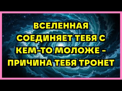 Видео: ВСЕЛЕННАЯ СОЕДИНЯЕТ ТЕБЯ С КЕМ-ТО МОЛОЖЕ - ПРИЧИНА ТЕБЯ ТРОНЕТ