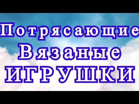 Видео: Потрясающие вязаные игрушки - подборка волшебства