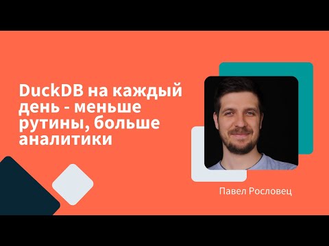 Видео: DuckDB на каждый день - меньше рутины, больше аналитики | Павел Рословец