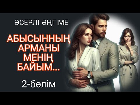 Видео: АБЫСЫННЫҢ АРМАНЫ МЕНІҢ БАЙЫМ 2-БӨЛІМ  жалғасы бар...