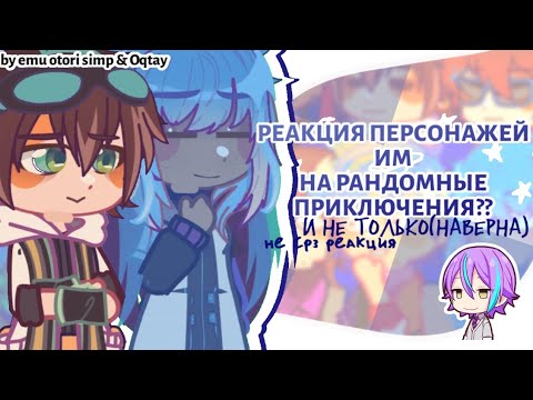 Видео: РЕАКЦИЯ ИМ НА РАНДОМНЫЕ ПРИКЛЮЧЕНИЯ!?(не срз реакт) by: emu otori simp and oqtay☆