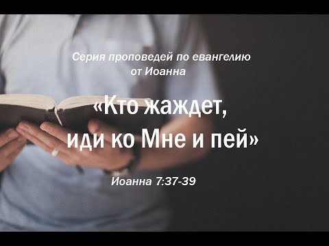 Видео: Иоанна 7:37-39  "Кто жаждет, иди ко Мне и пей"  |  Андрей Резуненко
