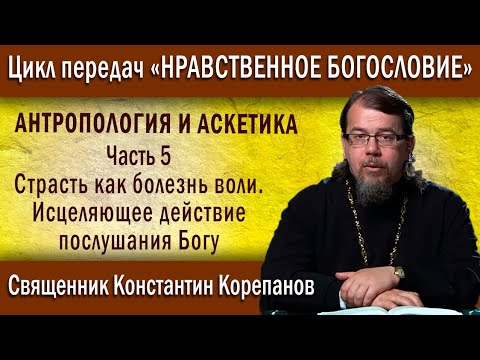 Видео: Антропология .. ч.5. Страсть как болезнь воли. Исцеляющее действие послушания Богу | о. К. Корепанов