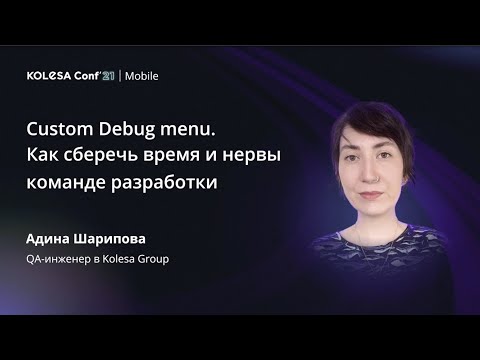 Видео: Адина Шарипова, «Custom Debug menu. Как сберечь время и нервы команде разработки», Kolesa Conf 2021