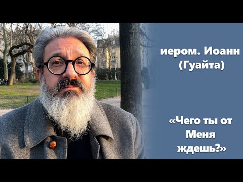 Видео: «Чего ты от Меня ждешь?» иером. Иоанн (Гуайта) (SUB RU ITA FR ES)