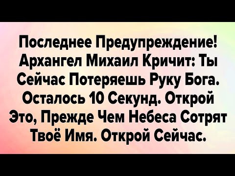 Видео: ПОСЛЕДНЕЕ ПРЕДУПРЕЖДЕНИЕ! АРХАНГЕЛ МИХАИЛ КРИЧИТ: ТЫ СЕЙЧАС ПОТЕРЯЕШЬ РУКУ БОГА. ОСТАЛОСЬ 10 СЕКУНД.