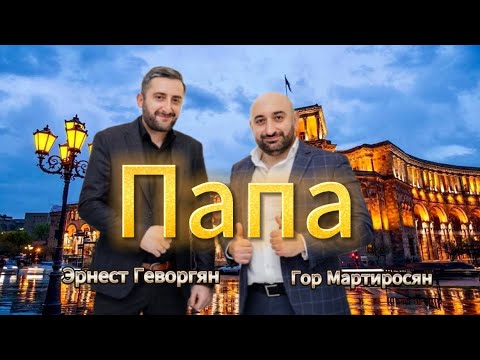 Видео: Папа «Гор Мартиросян Эрнест Геворгян»