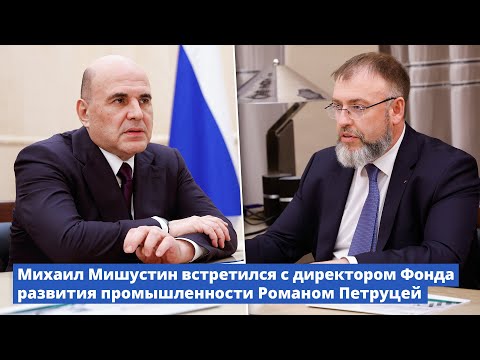 Видео: Михаил Мишустин встретился с директором Фонда развития промышленности Романом Петруцей