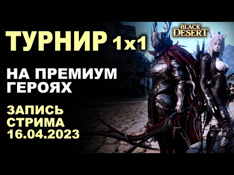 Видео: BDO Турнир 1х1 на прем героях. 16.04.23 Запись стрима Black Desert (БДО)