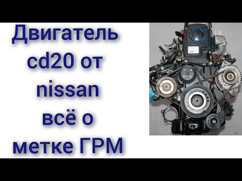 Видео: Двигатель cd20 от Ниссан всё о метки ГРМ