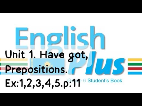 Видео: English Plus 6 gr. Unit 1. Have got, Prepostions. Ex:1,2,3,4,5.p:11. St/book. Ағылшын тілі 6 сынып.