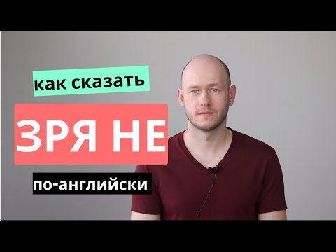 Видео: КАК СКАЗАТЬ ЗРЯ НЕ по-английски