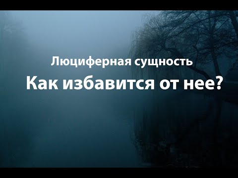 Видео: Как убрать люциферную сущность.