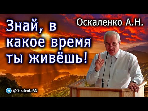 Видео: Оскаленко А Н. 10.09.2023. Знай, в какое время ты живешь!