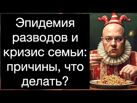 Видео: Эпидемия разводов и кризис семьи: причины, что делать?
