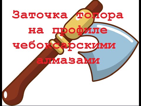 Видео: Заточка топора на профиле чебоксарскими алмазами