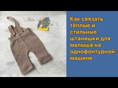 Видео: Как связать тёплые и стильные  штанишки для малыша на однофонтурной машине