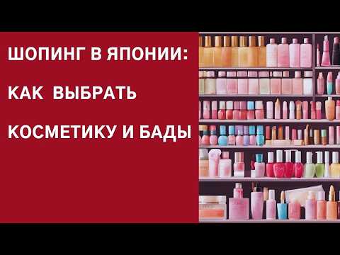 Видео: Шопинг в Японии: как не растеряться и выбрать качественную косметику и БАДы.