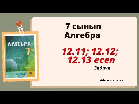 Видео: алгебра 7 сынып 12.11; 12.13 есеп. Абылкасымова 7 класс 12.11; 12.13 задача
