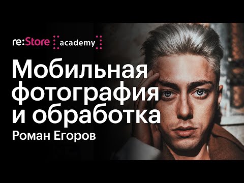 Видео: Мобильная фотография и обработка. Роман Егоров @interalma (Академия re:Store)