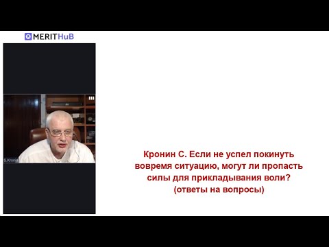 Видео: Кронин С. Если не успел покинуть вовремя ситуацию, могут ли пропасть силы для прикладывания воли?