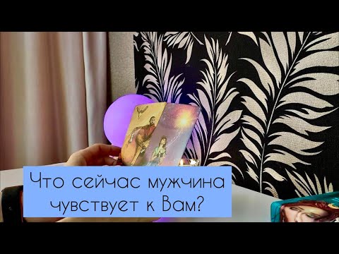 Видео: Что сейчас мужчина чувствует к Вам?