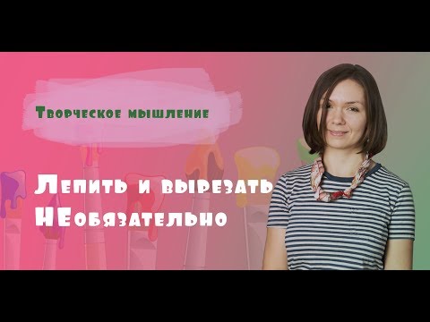 Видео: Развитие творческого мышления — лепить и вырезать не обязательно