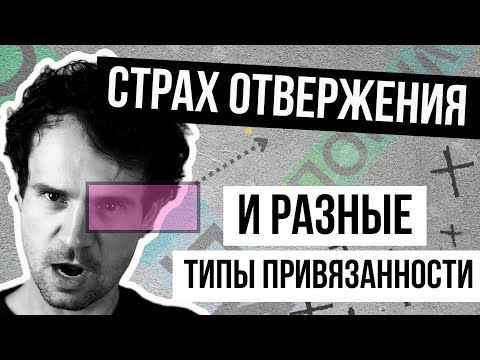 Видео: Страх ОТВЕРЖЕНИЯ и страх ПОКИНУТОСТИ и Типы привязанности