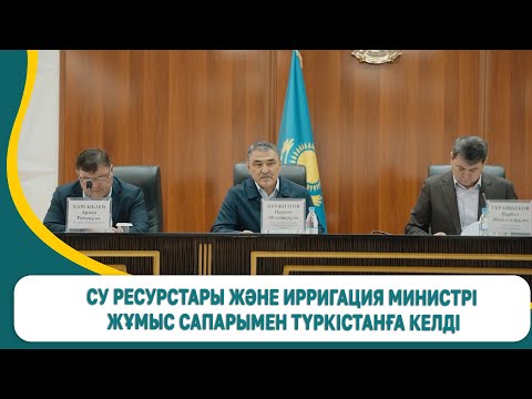 Видео: Су ресурстары және ирригация министрі жұмыс сапарымен Түркістанға келді