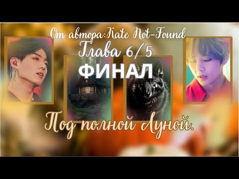 Видео: ФФ Под полной луной/Глава 6/5/ФИНАЛ/Автор:Kate Not-Found/Вигуки/ОЗВУЧКА/БТС/BTS/taekook/
