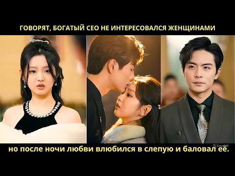 Видео: Говорят, богатый CEO не интересовался женщинами, но после ночи любви влюбился в слепую и баловал её.