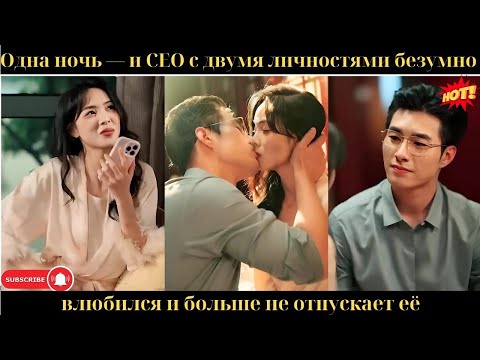 Видео: Одна ночь — и CEO с двумя личностями безумно влюбился и больше не отпускает её.