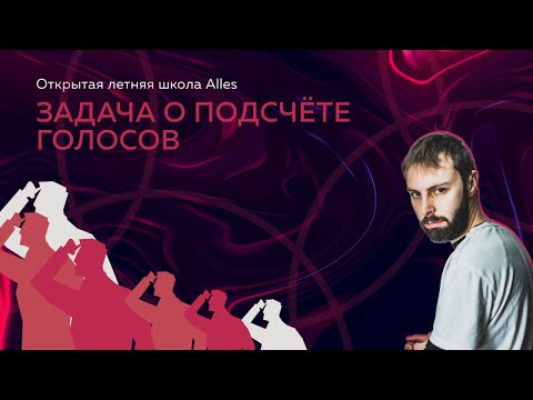 Видео: И. Яковлев "Задача о подсчёте голосов| летняя школа Alles