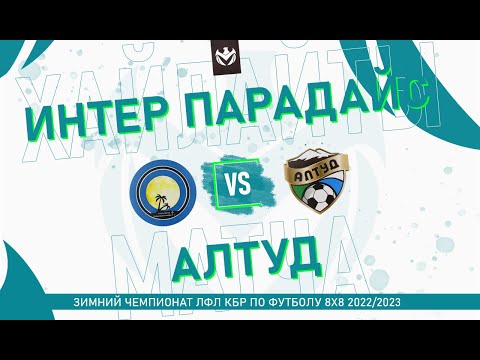 Видео: ХАЙЛАЙТЫ: ИНТЕР-ПАРАДАЙС - АЛТУД . Группа "D" . 6-й тур Зимнего кубка ЛФЛ КБР 2022/23